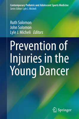 Prevention of Injuries in the Young Dancer - Solomon, Ruth (Editor), and Solomon, John (Editor), and Micheli, Lyle J (Editor)