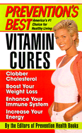 Prevention's Best Vitamin Cures: The Ultimate Compendium of Vitamin and Mineral Cures with More Than 500 Remedies for Whatever Ails You!