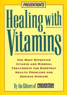 Prevention's Healing with Vitamins: The Most Effective Vitamin and Mineral Treatments for Everyday Health Problems and Serious Disease - Feinstein, Alice (Editor), and Prevention Health Books (Editor)