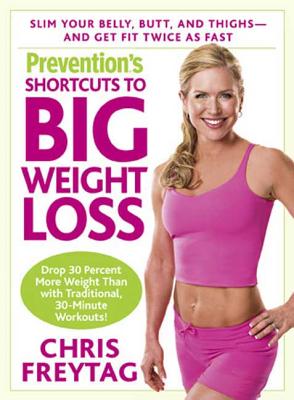 Prevention's Shortcuts to Big Weight Loss: Slim Your Belly, Butt, and Thighs--And Get Fit Twice as Fast - Freytag, Chris