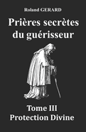 Pri?res secr?tes du gu?risseur: Tome III Protection Divine