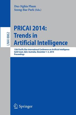 PRICAI 2014: Trends in Artificial Intelligence: 13th Pacific Rim International Conference on Artificial Intelligence, PRICAI 2014, Gold Coast, QLD, Australia, December 1-5, 2014, Proceedings - Pham, Duc-Nghia (Editor), and Park, Seong-Bae (Editor)
