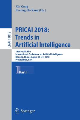 Pricai 2018: Trends in Artificial Intelligence: 15th Pacific Rim International Conference on Artificial Intelligence, Nanjing, China, August 28-31, 2018, Proceedings, Part I - Geng, Xin (Editor), and Kang, Byeong-Ho (Editor)