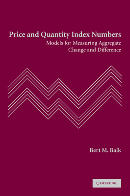 Price and Quantity Index Numbers: Models for Measuring Aggregate Change and Difference - Balk, Bert M.