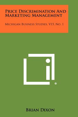 Price Discrimination And Marketing Management: Michigan Business Studies, V15, No. 1 - Dixon, Brian