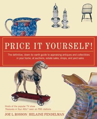 Price It Yourself!: The Definitive, Down-To-Earth Guide to Appraising Antiques and Collectibles in Your Home, at Auctions, Estate Sales, S - Rosson, Joe L, and Fendelman, Helaine
