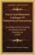 Priced and Illustrated Catalogue of Mathematical Instruments: And Materials for Drawing, Surveying, and Civil Engineering (1883)