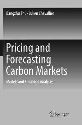 Pricing and Forecasting Carbon Markets: Models and Empirical Analyses - Zhu, Bangzhu, and Chevallier, Julien