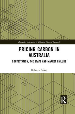 Pricing Carbon in Australia: Contestation, the State and Market Failure - Pearse, Rebecca