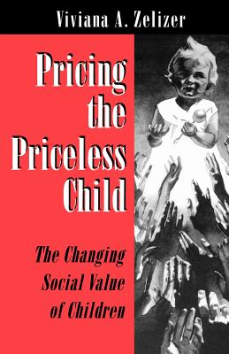 Pricing the Priceless Child: The Changing Social Value of Children - Zelizer, Viviana A