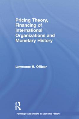 Pricing Theory, Financing of International Organisations and Monetary History - Officer, Lawrence H.