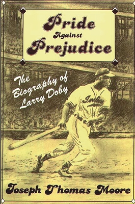 Pride Against Prejudice: The Biography of Larry Doby - Moore, Joseph