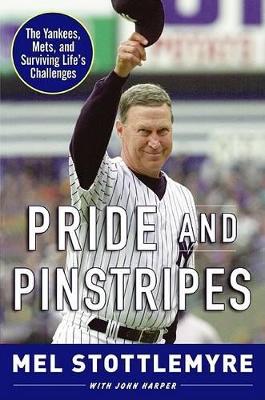 Pride and Pinstripes: The Yankees, Mets, and Surviving Life's Challenges - Stottlemyre, Mel, and Harper, John