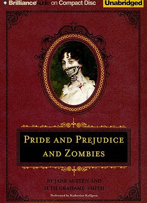 Pride and Prejudice and Zombies - Austen, Jane, and Grahame-Smith, Seth, and Kellgren, Katherine (Read by)