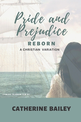 Pride and Prejudice Reborn: A Christian Variation - Bailey, Catherine