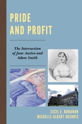 Pride and Profit: The Intersection of Jane Austen and Adam Smith - Bohanon, Cecil E., and Vachris, Michelle Albert