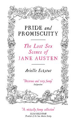 Pride And Promiscuity: The Lost Sex Scenes of Jane Austen - Eckstut, Arielle