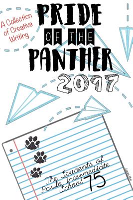 Pride of the Panther 2017: Frank D. Paulo Intermediate School 75 Writing Project - Students of Frank D Paulo I S 75, and Murphy, Ryan (Editor), and Runfolo, Janice