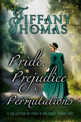 Pride, Prejudice, and Permutations: A Collection of Pride & Prejudice Variations - Rector, Lisa (Editor), and Thomas, Tiffany