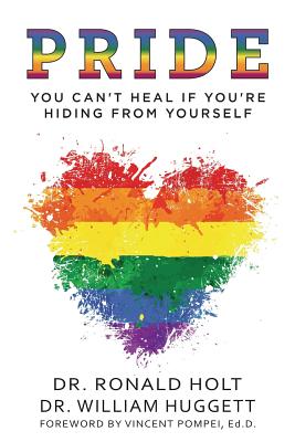 Pride: You Can't Heal If You're Hiding From Yourself - Huggett, William, and Pompei, Vincent (Foreword by), and Holt, Ronald