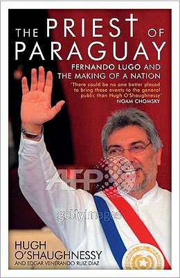 Priest of Paraguay: Fernando Lugo and the Making of a Nation - O'Shaughnessy, Hugh