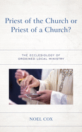 Priest of the Church or Priest of a Church?: The Ecclesiology of Ordained Local Ministry
