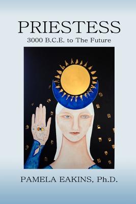 Priestess: 3000 B.C.E. to The Future - Eakins Ph D, Pamela