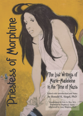 Priestess of Morphine: The Lost Writings of Marie-Madeleine in the Time of Nazis - Madeleine, Marie, and Siegel, Ronald K, PH.D. (Editor), and Bye, Eric A (Translated by)