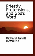 Priestly Pretensions, and God's Word - McMullen, Richard Turrill