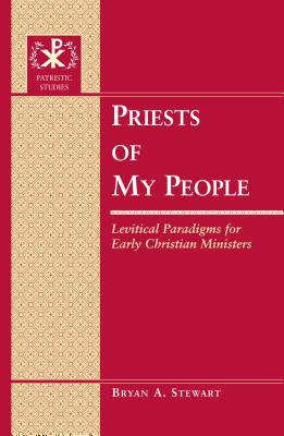Priests of My People: Levitical Paradigms for Early Christian Ministers - Bray, Gerald (Series edited by), and Stewart, Bryan A.