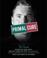 Primal Cure: The secret to weight loss & a healthy long life that government, food & pharmaceutical corporations might not want us to know.