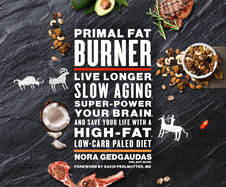 Primal Fat Burner: Live longer, slow aging, super-power your brain and save your life with a high-fat, low-carb paleo diet