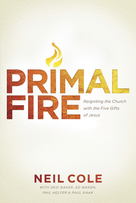 Primal Fire: Reigniting the Church with the Five Gifts of Jesus - Cole, Neil
