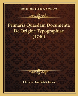 Primaria Quaedam Documenta de Origine Typographiae (1740) - Schwarz, Christian Gottlieb