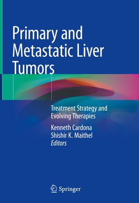 Primary and Metastatic Liver Tumors: Treatment Strategy and Evolving Therapies - Cardona, Kenneth (Editor), and Maithel, Shishir K. (Editor)