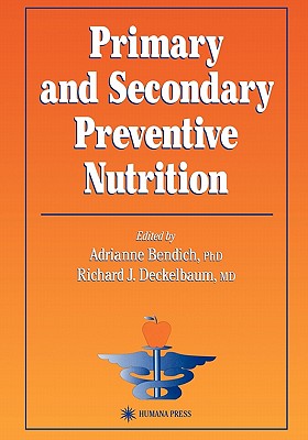 Primary and Secondary Preventive Nutrition - Bendich, Adrianne (Editor), and Deckelbaum, Richard J. (Editor)