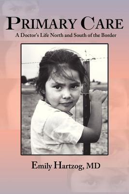 Primary Care: A Doctor's Life North and South of the Border - Hartzog, Emily