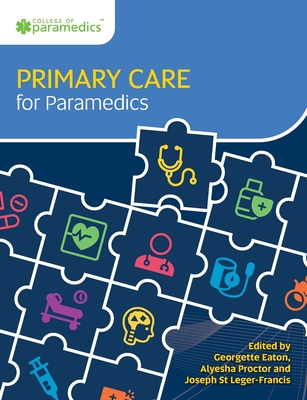 Primary Care for Paramedics - Eaton, Georgette (Editor), and Proctor, Alyesha (Editor), and St Leger-Francis, Joseph (Editor)
