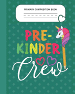 Primary Composition Book - Pre-Kinder Crew: Grade Level K-2 Learn To Draw and Write Journal With Drawing Space for Creative Pictures and Dotted MidLine for Handwriting Practice Notebook - Unicorn Lovers