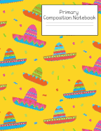 Primary Composition Notebook: Story Paper Journal Grades K-2 & 3 - Dashed Midline and Picture Space School Exercise Book 120 sheets. Mexican Sombrero Hat Cover.