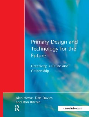 Primary Design and Technology for the Future - Howe, Alan, and Davies, Dan, and Ritchie, Ron