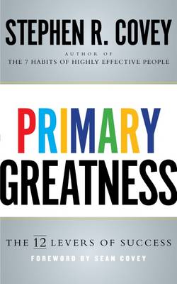 Primary Greatness: The 12 Levers of Success - Covey, Stephen R.