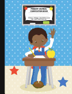 Primary Journal Composition Book: African American Boy in Classroom, Grades K-2 Draw and Write Notebook, Story Journal w/ Picture Space for Drawing, Primary Handwriting Book, Dotted Midline, Preschool, Elementary School Journal, D'Nealian, Zaner-Bloser, M