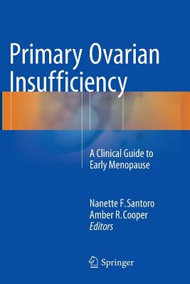 Primary Ovarian Insufficiency: A Clinical Guide to Early Menopause - Santoro, Nanette F (Editor), and Cooper, Amber R (Editor)