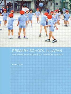 Primary School in Japan: Self, Individuality and Learning in Elementary Education - Cave, Peter