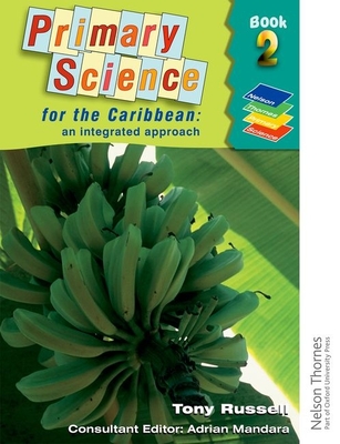 Primary Science for the Caribbean - An Integrated Approach Book 2 - Russell, Tony, and Mandara, Adrian (Contributions by)