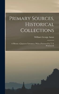 Primary Sources, Historical Collections: A History of Japanese Literature, With a Foreword by T. S. Wentworth - Aston, William George