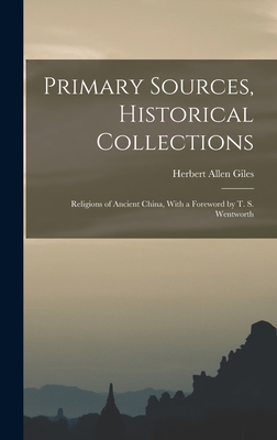 Primary Sources, Historical Collections: Religions of Ancient China, With a Foreword by T. S. Wentworth - Giles, Herbert Allen