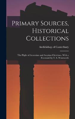 Primary Sources, Historical Collections: The Plight of Armenian and Assyrian Christians, With a Foreword by T. S. Wentworth - Canterbury, Archbishop Of