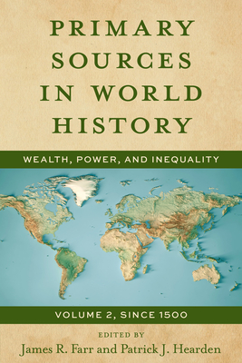 Primary Sources in World History: Wealth, Power, and Inequality, Since 1500 - Farr, James, and Hearden, Patrick J